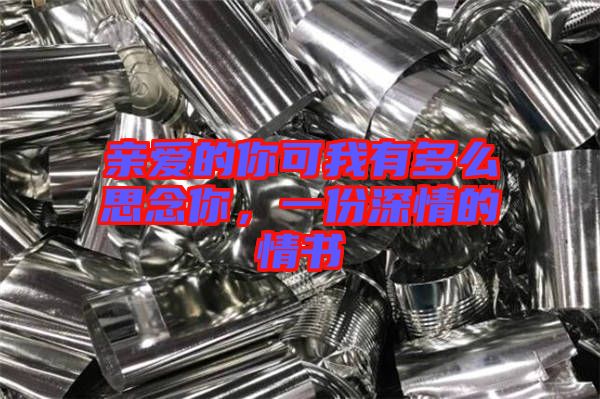 親愛的你可我有多么思念你，一份深情的情書