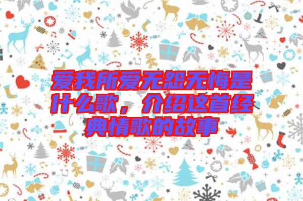 愛我所愛無怨無悔是什么歌，介紹這首經(jīng)典情歌的故事