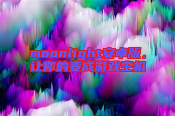 moonlight安卓版，讓你的變成游戲主機(jī)