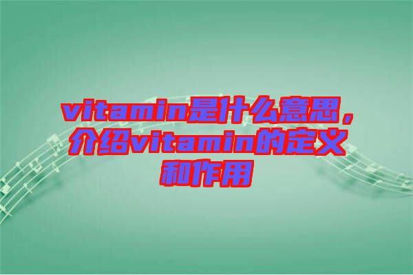 vitamin是什么意思，介紹vitamin的定義和作用
