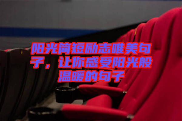陽(yáng)光簡(jiǎn)短勵(lì)志唯美句子，讓你感受陽(yáng)光般溫暖的句子
