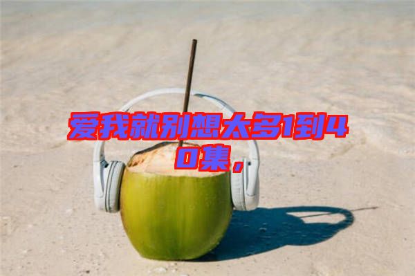 愛我就別想太多1到40集，