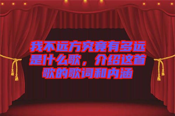 我不遠方究竟有多遠是什么歌，介紹這首歌的歌詞和內(nèi)涵
