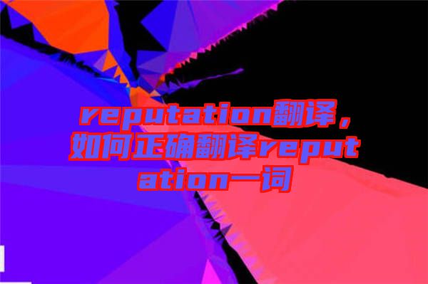 reputation翻譯，如何正確翻譯reputation一詞