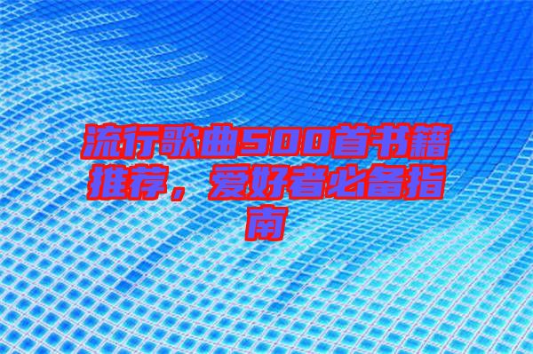 流行歌曲500首書(shū)籍推薦，愛(ài)好者必備指南