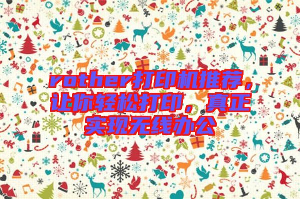 rother打印機推薦，讓你輕松打印，真正實現(xiàn)無線辦公