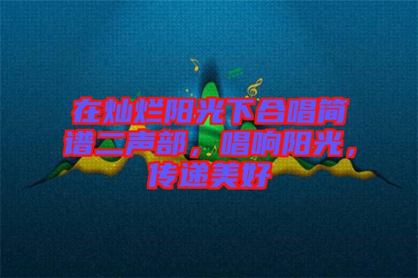 在燦爛陽光下合唱簡譜二聲部，唱響陽光，傳遞美好