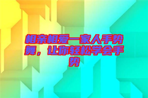 相親相愛(ài)一家人手勢(shì)舞，讓你輕松學(xué)會(huì)手勢(shì)