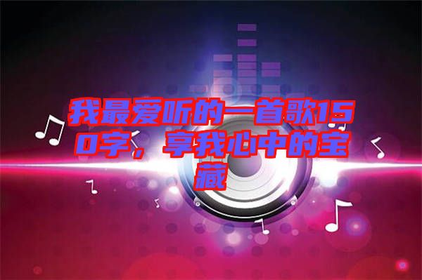 我最愛聽的一首歌150字，享我心中的寶藏