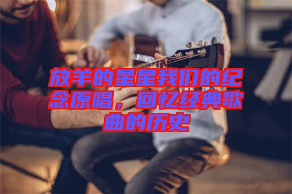 放羊的星星我們的紀(jì)念原唱，回憶經(jīng)典歌曲的歷史