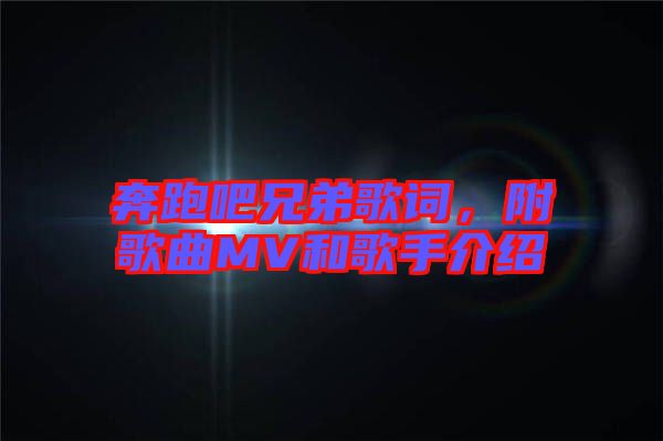 奔跑吧兄弟歌詞，附歌曲MV和歌手介紹