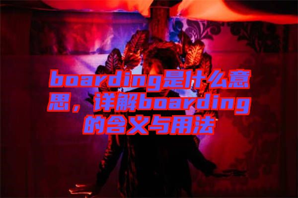 boarding是什么意思，詳解boarding的含義與用法