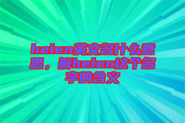 helen英文名什么意思，解helen這個名字的含義