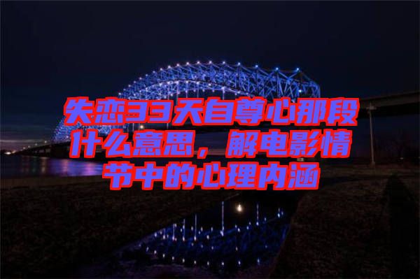 失戀33天自尊心那段什么意思，解電影情節(jié)中的心理內(nèi)涵