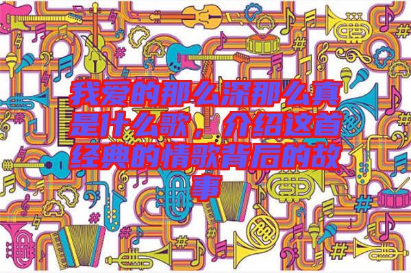 我愛的那么深那么真是什么歌，介紹這首經(jīng)典的情歌背后的故事