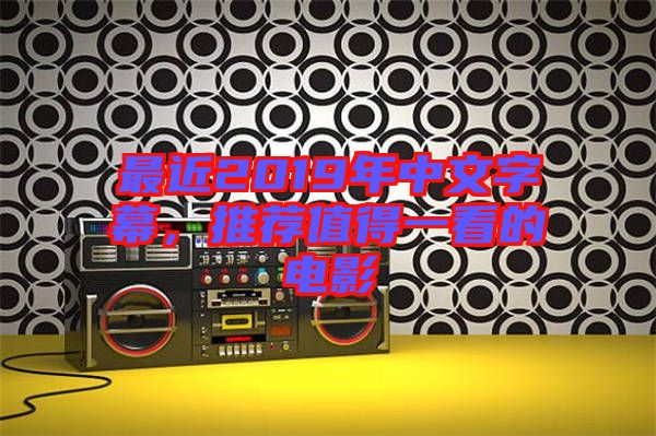 最近2019年中文字幕，推薦值得一看的電影