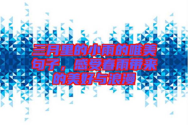 三月里的小雨的唯美句子，感受春雨帶來(lái)的美好與浪漫
