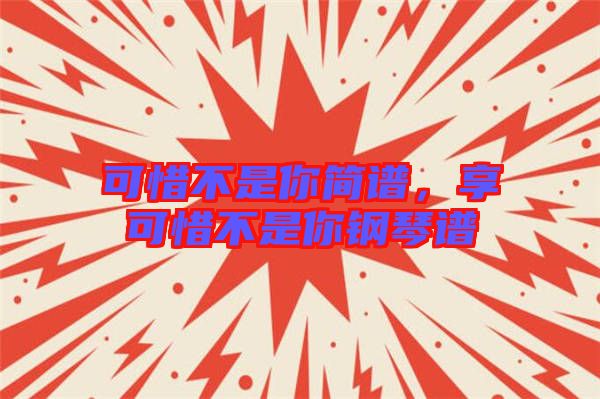 可惜不是你簡譜，享可惜不是你鋼琴譜