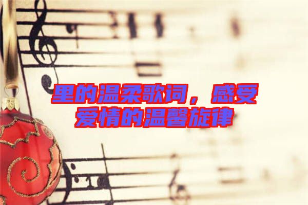 里的溫柔歌詞，感受愛情的溫馨旋律