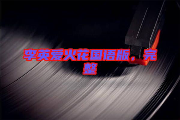 李英愛(ài)火花國(guó)語(yǔ)版，完整