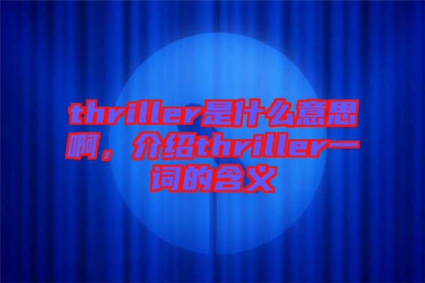 thriller是什么意思啊，介紹thriller一詞的含義