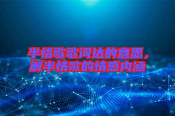 半情歌歌詞達(dá)的意思，解半情歌的情感內(nèi)涵