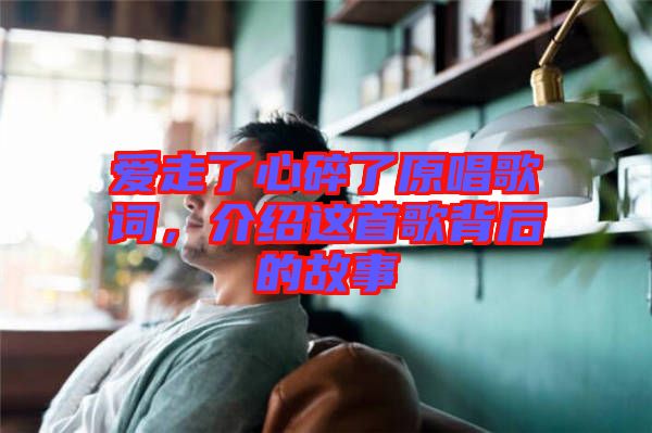 愛(ài)走了心碎了原唱歌詞，介紹這首歌背后的故事