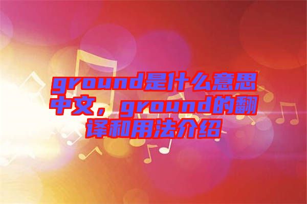 ground是什么意思中文，ground的翻譯和用法介紹