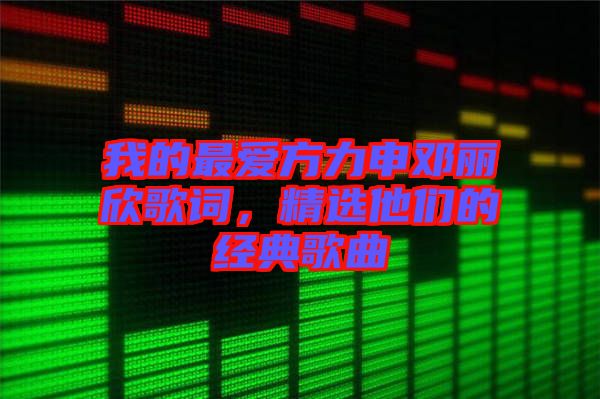 我的最愛方力申鄧麗欣歌詞，精選他們的經(jīng)典歌曲