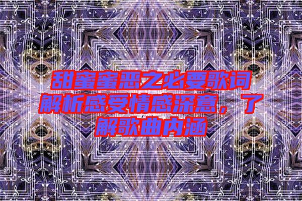 甜蜜蜜惡之必要歌詞解析感受情感深意，了解歌曲內(nèi)涵
