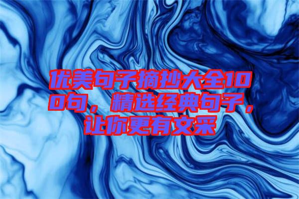 優(yōu)美句子摘抄大全100句，精選經(jīng)典句子，讓你更有文采