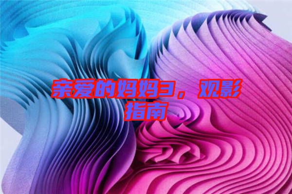 親愛的媽媽3，觀影指南