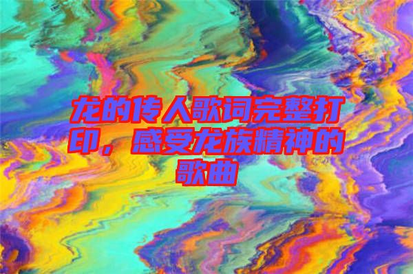 龍的傳人歌詞完整打印，感受龍族精神的歌曲