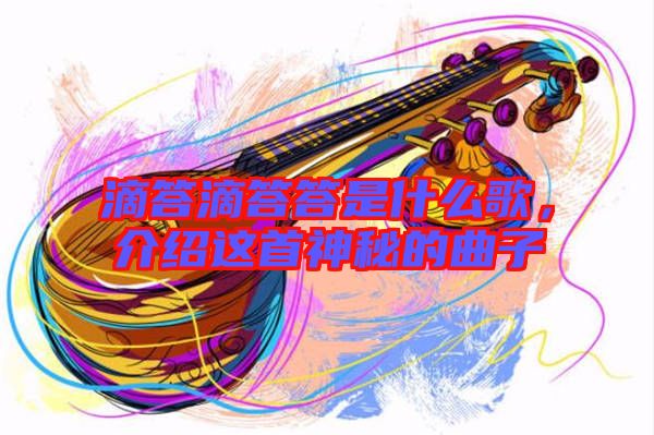 滴答滴答答是什么歌，介紹這首神秘的曲子