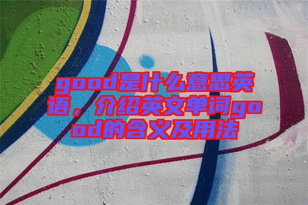 good是什么意思英語，介紹英文單詞good的含義及用法