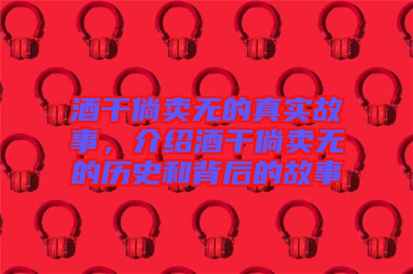 酒干倘賣無的真實(shí)故事，介紹酒干倘賣無的歷史和背后的故事