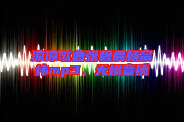 涼涼歌曲張碧晨楊宗緯mp3，無損音質(zhì)
