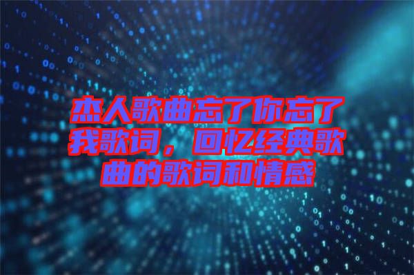 杰人歌曲忘了你忘了我歌詞，回憶經(jīng)典歌曲的歌詞和情感
