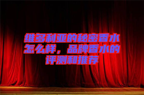 維多利亞的秘密香水怎么樣，品牌香水的評測和推薦