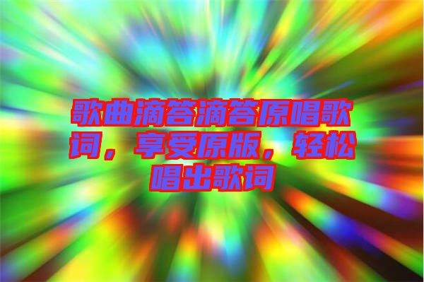 歌曲滴答滴答原唱歌詞，享受原版，輕松唱出歌詞
