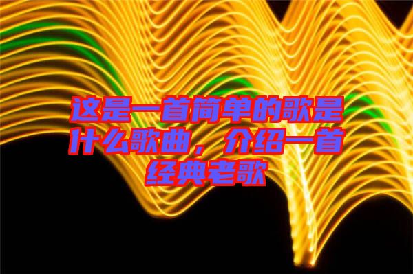 這是一首簡單的歌是什么歌曲，介紹一首經(jīng)典老歌