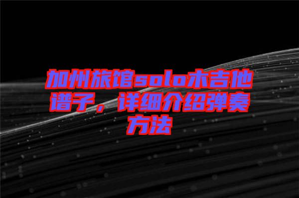 加州旅館solo木吉他譜子，詳細(xì)介紹彈奏方法