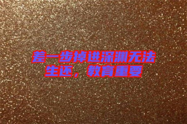 差一步掉進(jìn)深淵無法生還，教育重要
