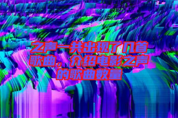 之聲一共出現(xiàn)了幾首歌曲，介紹電影之聲的歌曲數(shù)量