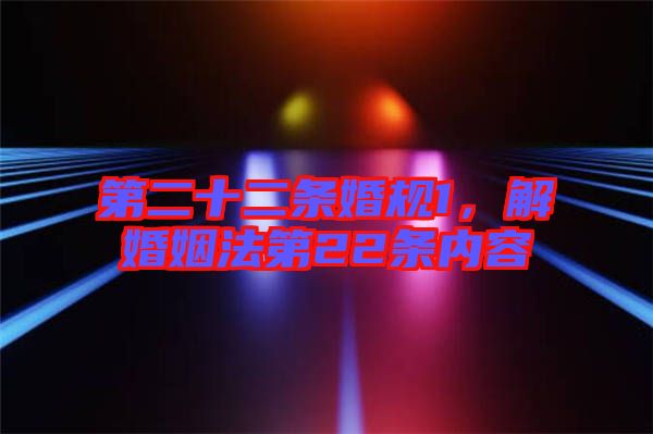 第二十二條婚規(guī)1，解婚姻法第22條內(nèi)容