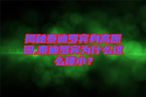 揭秘泰迪羅賓身高原因,泰迪羅賓為什么這么矮??？