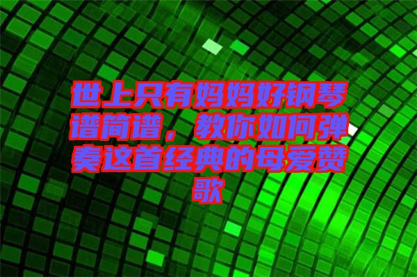 世上只有媽媽好鋼琴譜簡譜，教你如何彈奏這首經典的母愛贊歌