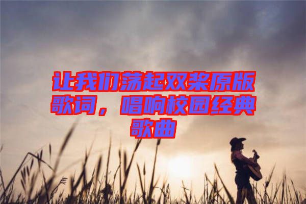 讓我們蕩起雙槳原版歌詞，唱響校園經(jīng)典歌曲