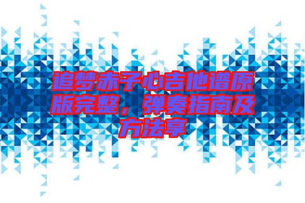 追夢赤子心吉他譜原版完整，彈奏指南及方法享
