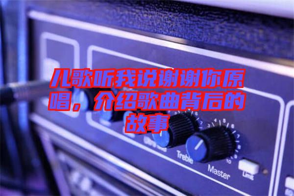 兒歌聽我說謝謝你原唱，介紹歌曲背后的故事